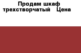 Продам шкаф трехстворчатый › Цена ­ 6 500 - Крым, Гвардейское Домашняя утварь и предметы быта » Интерьер   